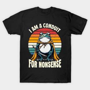 i-am-a-conduit-for-nonsense T-Shirt
